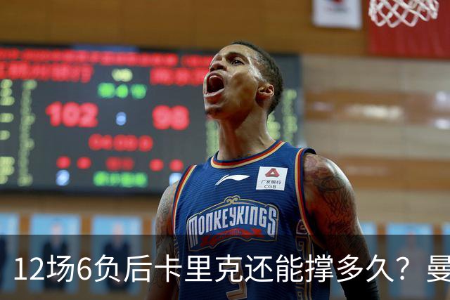 12场6负后卡里克还能撑多久？曼联新帅候选浮出水面